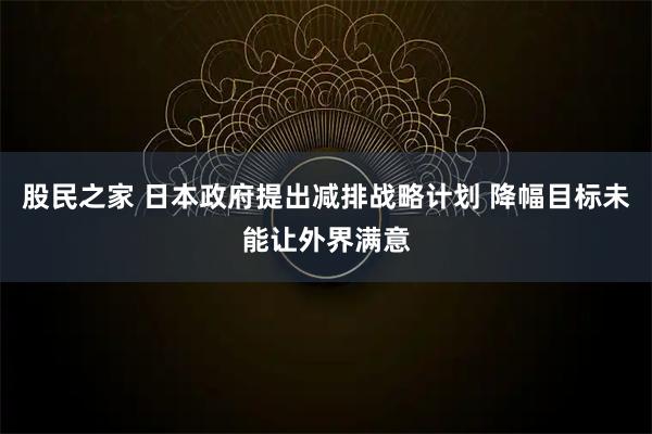 股民之家 日本政府提出减排战略计划 降幅目标未能让外界满意